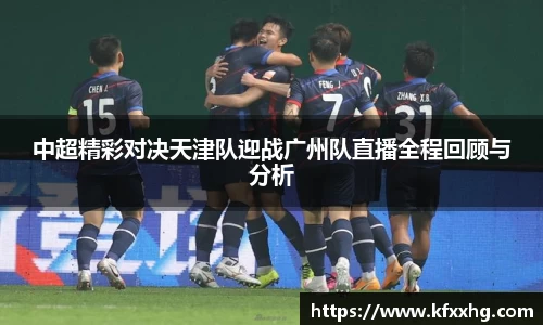 中超精彩对决天津队迎战广州队直播全程回顾与分析