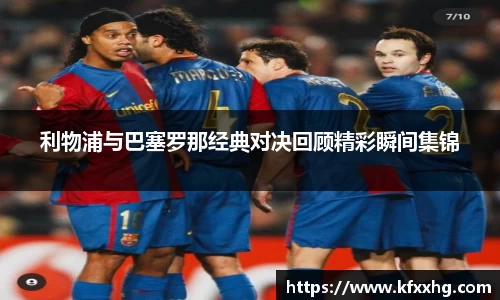 利物浦与巴塞罗那经典对决回顾精彩瞬间集锦