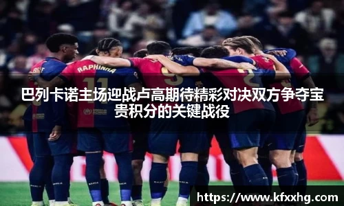 巴列卡诺主场迎战卢高期待精彩对决双方争夺宝贵积分的关键战役